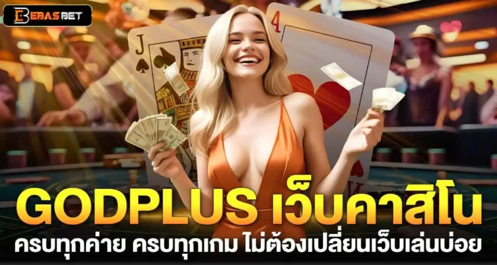 GODPLUS เว็บคาสิโน ครบทุกค่าย ครบทุกเกม ไม่ต้องเปลี่ยนเว็บเล่นบ่อย EBASBET